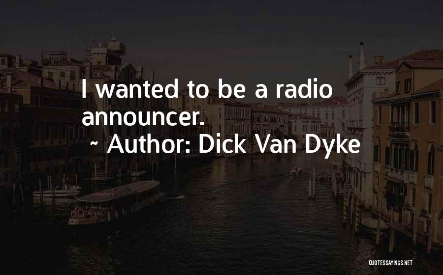 Dick Van Dyke Quotes: I Wanted To Be A Radio Announcer.