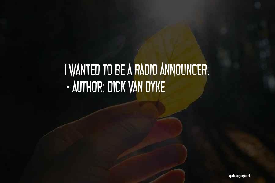 Dick Van Dyke Quotes: I Wanted To Be A Radio Announcer.