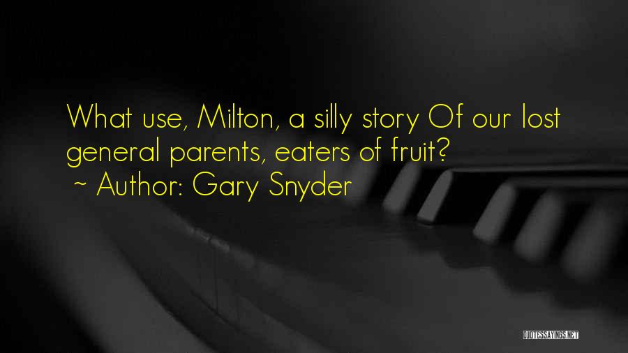 Gary Snyder Quotes: What Use, Milton, A Silly Story Of Our Lost General Parents, Eaters Of Fruit?