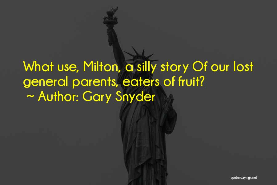 Gary Snyder Quotes: What Use, Milton, A Silly Story Of Our Lost General Parents, Eaters Of Fruit?