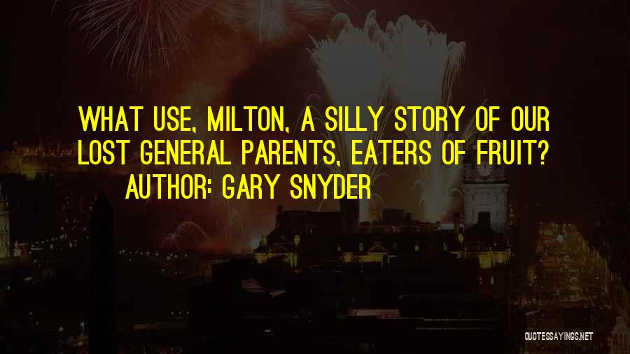 Gary Snyder Quotes: What Use, Milton, A Silly Story Of Our Lost General Parents, Eaters Of Fruit?