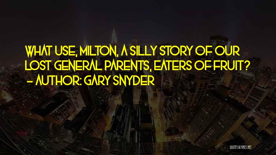 Gary Snyder Quotes: What Use, Milton, A Silly Story Of Our Lost General Parents, Eaters Of Fruit?