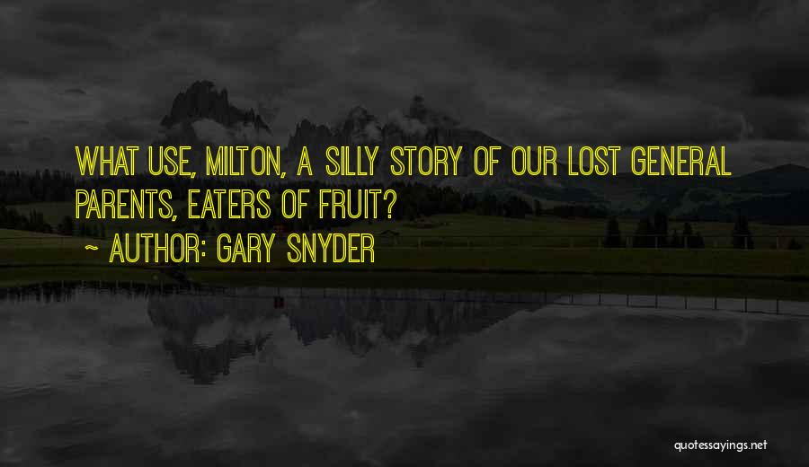 Gary Snyder Quotes: What Use, Milton, A Silly Story Of Our Lost General Parents, Eaters Of Fruit?