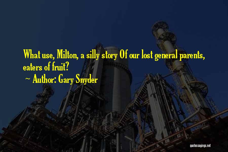 Gary Snyder Quotes: What Use, Milton, A Silly Story Of Our Lost General Parents, Eaters Of Fruit?