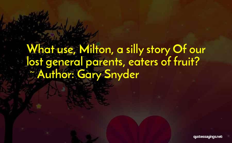 Gary Snyder Quotes: What Use, Milton, A Silly Story Of Our Lost General Parents, Eaters Of Fruit?