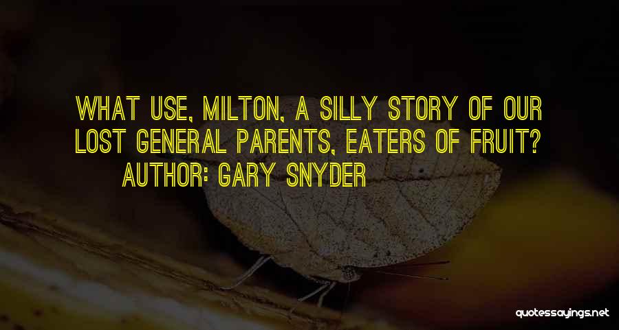 Gary Snyder Quotes: What Use, Milton, A Silly Story Of Our Lost General Parents, Eaters Of Fruit?