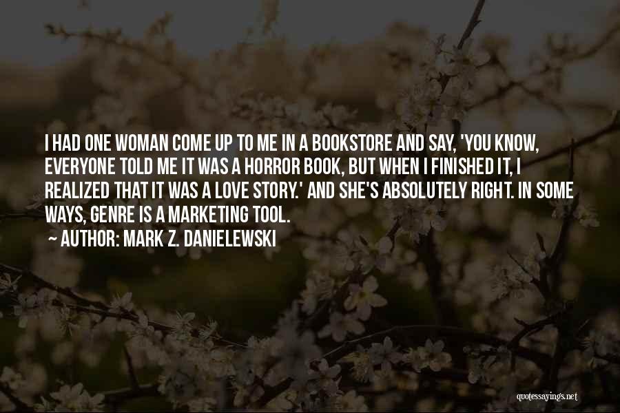 Mark Z. Danielewski Quotes: I Had One Woman Come Up To Me In A Bookstore And Say, 'you Know, Everyone Told Me It Was