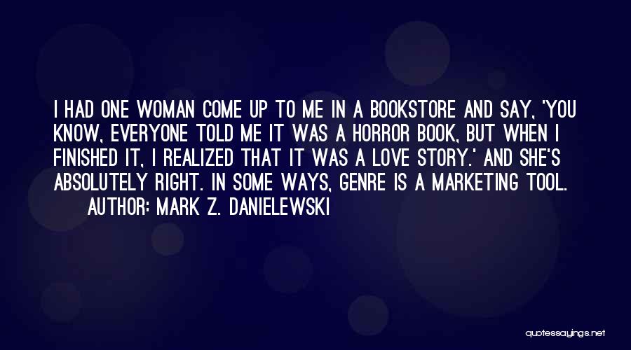 Mark Z. Danielewski Quotes: I Had One Woman Come Up To Me In A Bookstore And Say, 'you Know, Everyone Told Me It Was