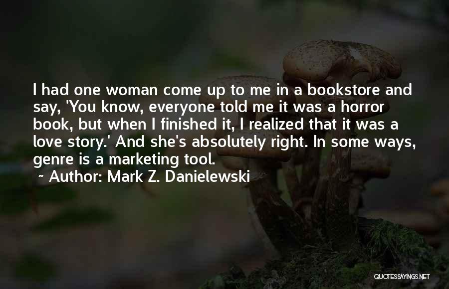 Mark Z. Danielewski Quotes: I Had One Woman Come Up To Me In A Bookstore And Say, 'you Know, Everyone Told Me It Was