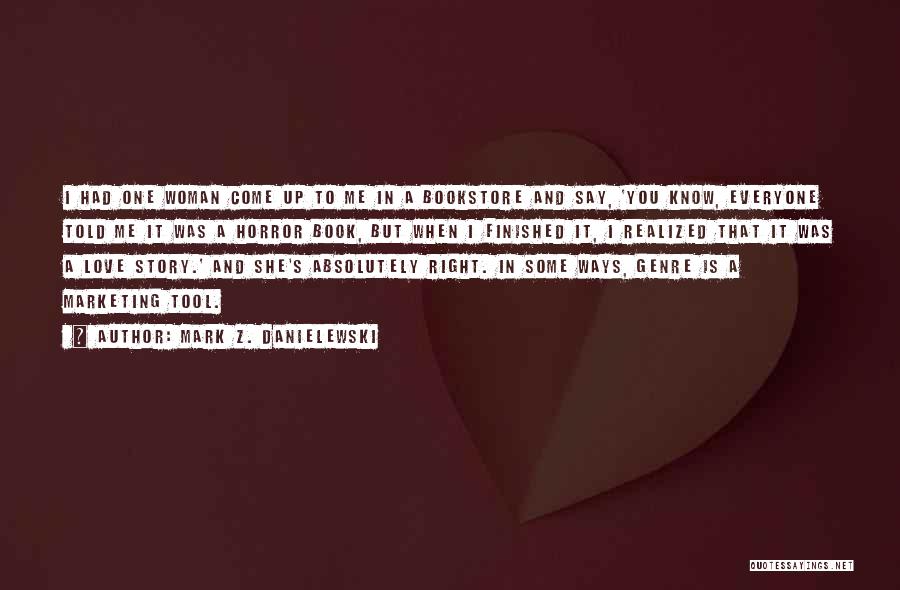 Mark Z. Danielewski Quotes: I Had One Woman Come Up To Me In A Bookstore And Say, 'you Know, Everyone Told Me It Was