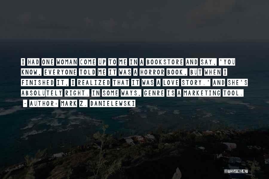 Mark Z. Danielewski Quotes: I Had One Woman Come Up To Me In A Bookstore And Say, 'you Know, Everyone Told Me It Was