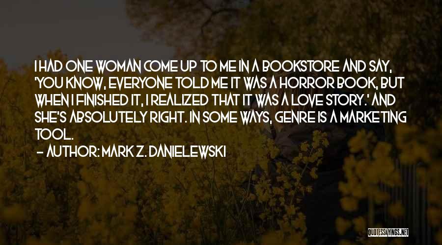 Mark Z. Danielewski Quotes: I Had One Woman Come Up To Me In A Bookstore And Say, 'you Know, Everyone Told Me It Was