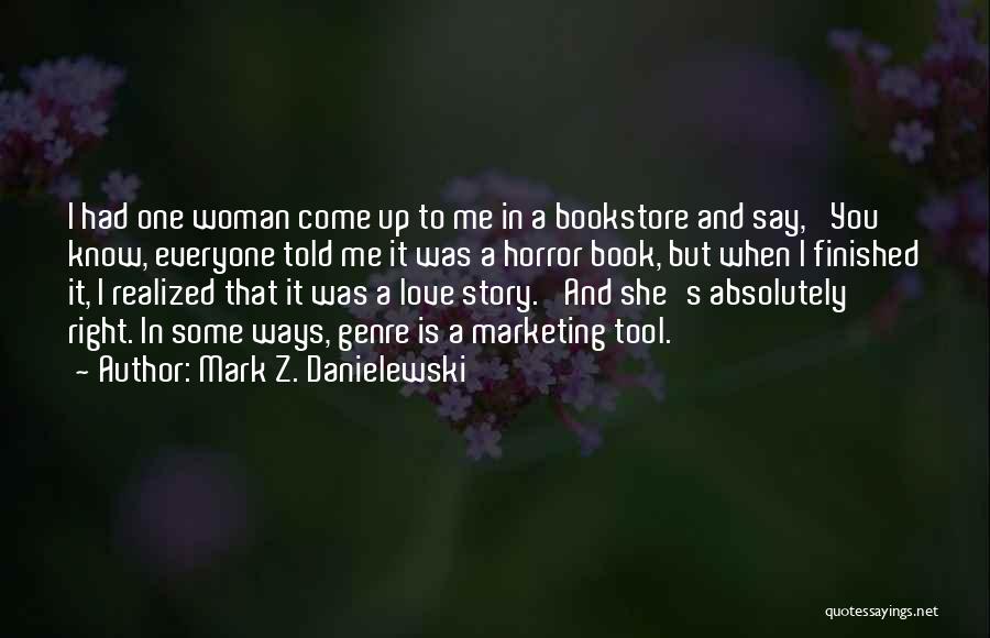 Mark Z. Danielewski Quotes: I Had One Woman Come Up To Me In A Bookstore And Say, 'you Know, Everyone Told Me It Was