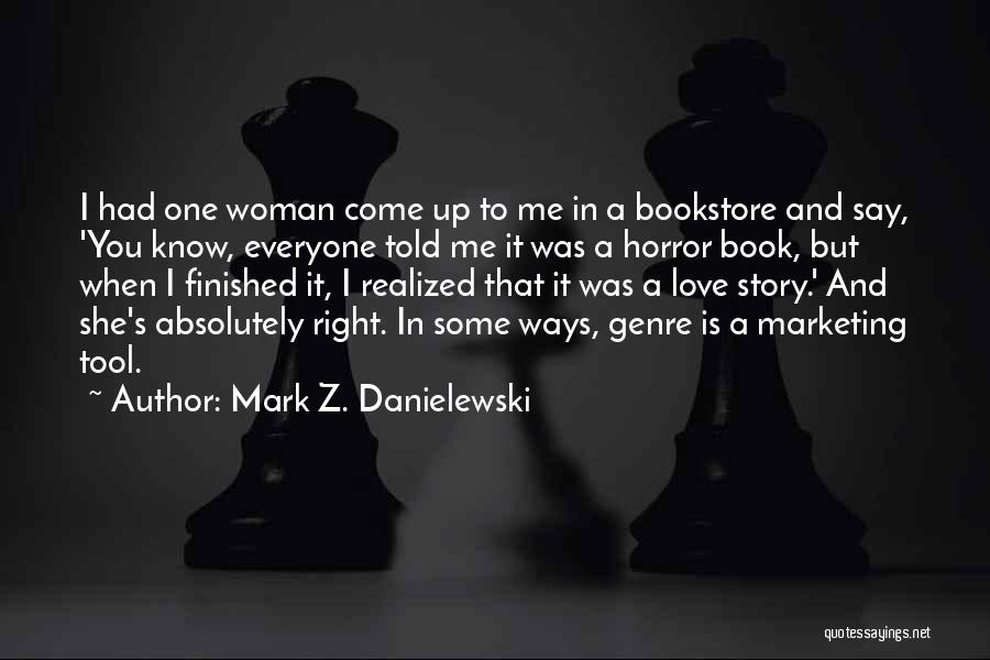 Mark Z. Danielewski Quotes: I Had One Woman Come Up To Me In A Bookstore And Say, 'you Know, Everyone Told Me It Was