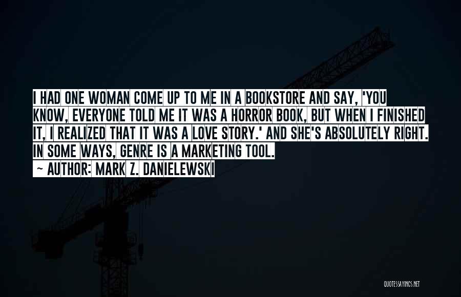 Mark Z. Danielewski Quotes: I Had One Woman Come Up To Me In A Bookstore And Say, 'you Know, Everyone Told Me It Was
