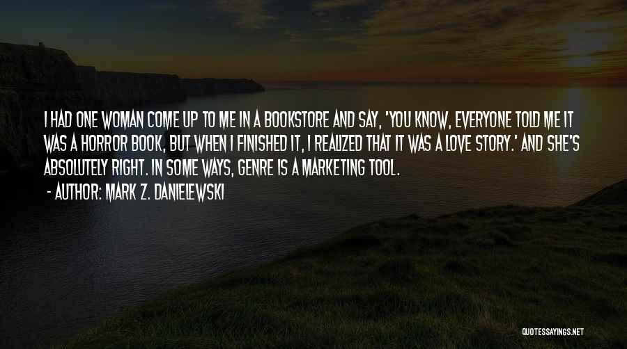 Mark Z. Danielewski Quotes: I Had One Woman Come Up To Me In A Bookstore And Say, 'you Know, Everyone Told Me It Was