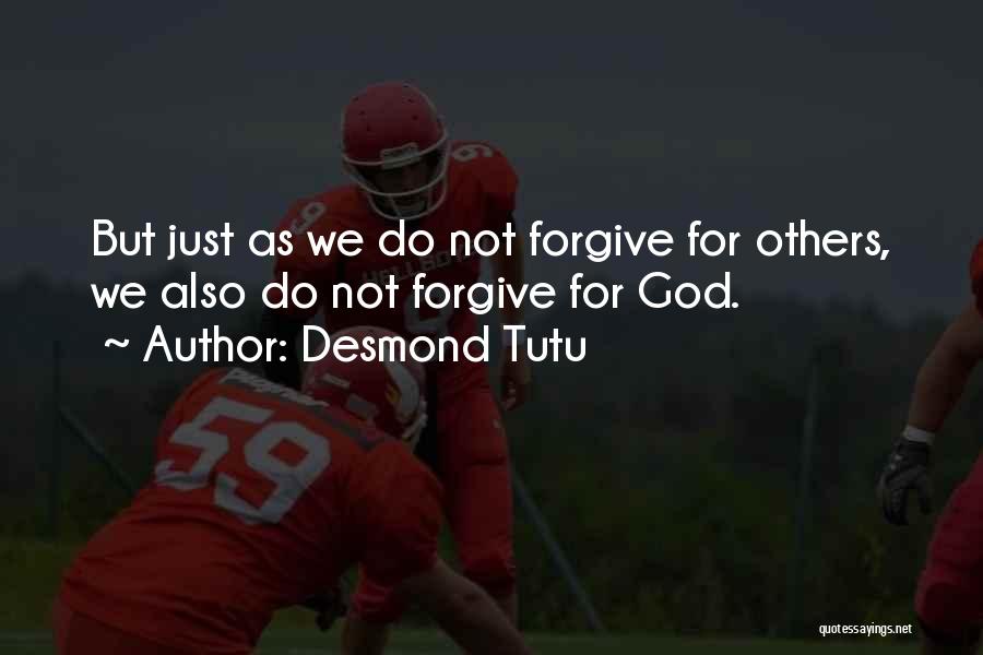 Desmond Tutu Quotes: But Just As We Do Not Forgive For Others, We Also Do Not Forgive For God.
