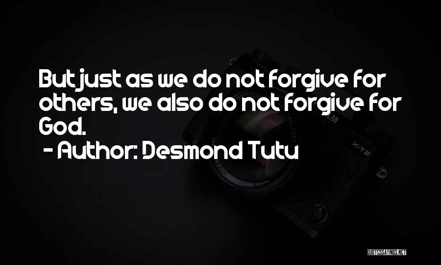 Desmond Tutu Quotes: But Just As We Do Not Forgive For Others, We Also Do Not Forgive For God.