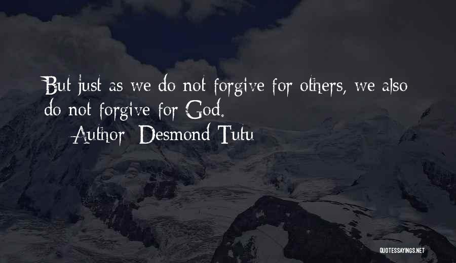 Desmond Tutu Quotes: But Just As We Do Not Forgive For Others, We Also Do Not Forgive For God.