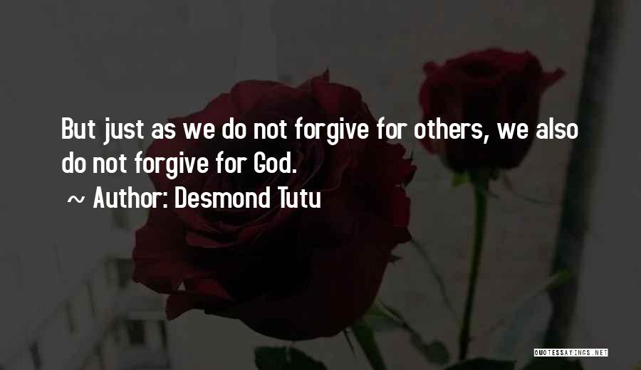 Desmond Tutu Quotes: But Just As We Do Not Forgive For Others, We Also Do Not Forgive For God.