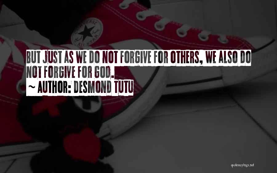 Desmond Tutu Quotes: But Just As We Do Not Forgive For Others, We Also Do Not Forgive For God.