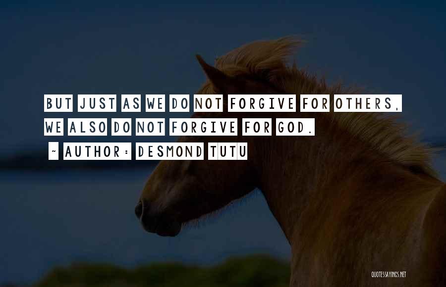 Desmond Tutu Quotes: But Just As We Do Not Forgive For Others, We Also Do Not Forgive For God.