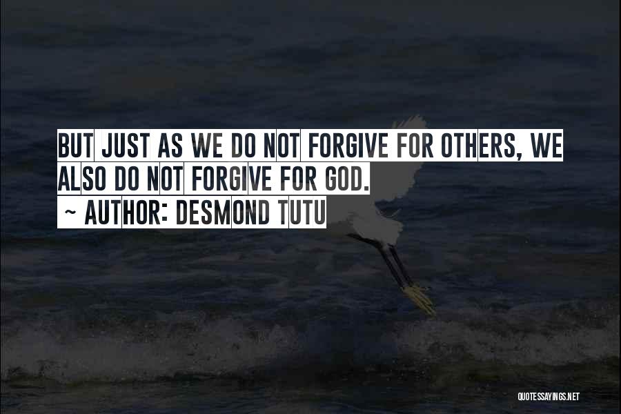 Desmond Tutu Quotes: But Just As We Do Not Forgive For Others, We Also Do Not Forgive For God.