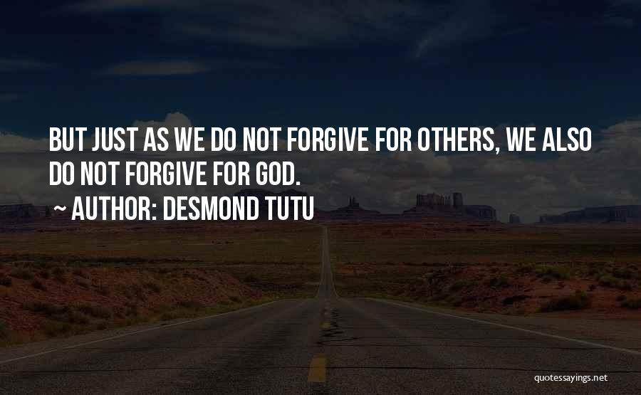 Desmond Tutu Quotes: But Just As We Do Not Forgive For Others, We Also Do Not Forgive For God.