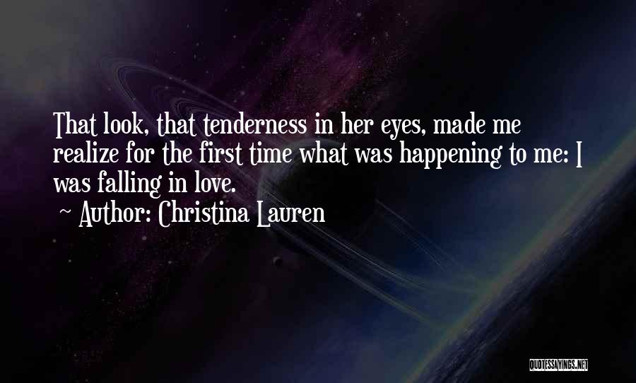 Christina Lauren Quotes: That Look, That Tenderness In Her Eyes, Made Me Realize For The First Time What Was Happening To Me: I