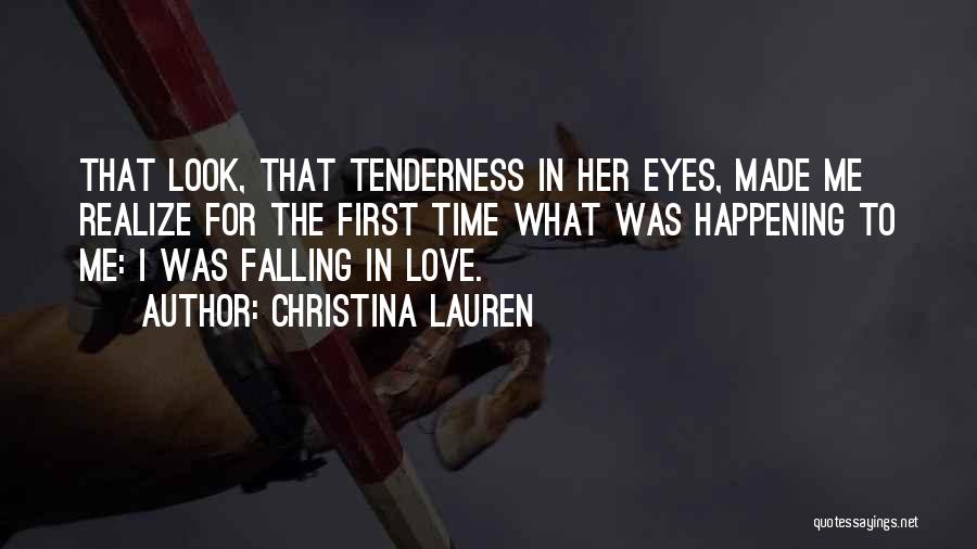Christina Lauren Quotes: That Look, That Tenderness In Her Eyes, Made Me Realize For The First Time What Was Happening To Me: I