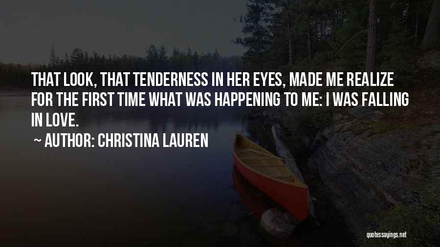 Christina Lauren Quotes: That Look, That Tenderness In Her Eyes, Made Me Realize For The First Time What Was Happening To Me: I