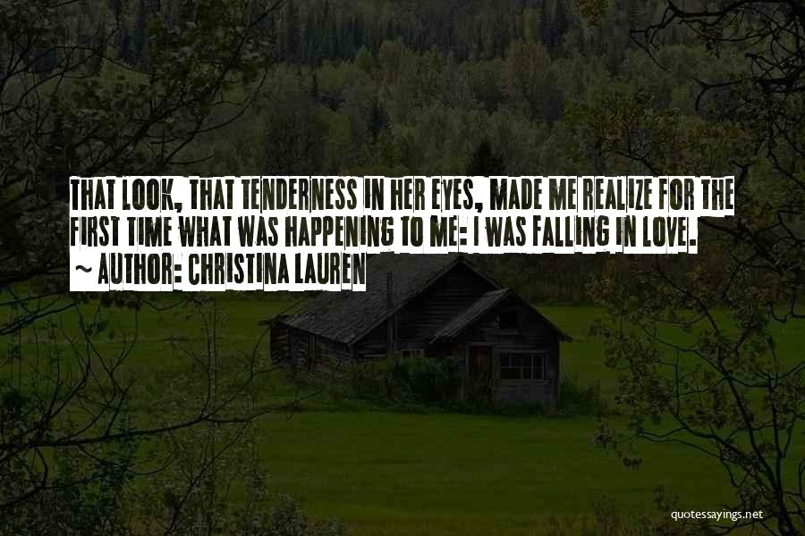 Christina Lauren Quotes: That Look, That Tenderness In Her Eyes, Made Me Realize For The First Time What Was Happening To Me: I