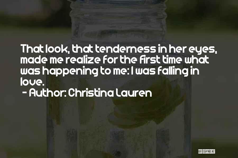 Christina Lauren Quotes: That Look, That Tenderness In Her Eyes, Made Me Realize For The First Time What Was Happening To Me: I