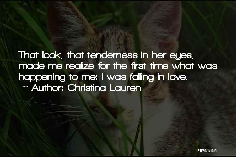 Christina Lauren Quotes: That Look, That Tenderness In Her Eyes, Made Me Realize For The First Time What Was Happening To Me: I