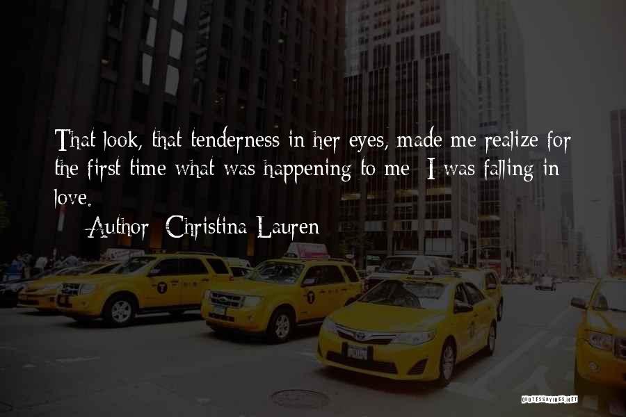 Christina Lauren Quotes: That Look, That Tenderness In Her Eyes, Made Me Realize For The First Time What Was Happening To Me: I