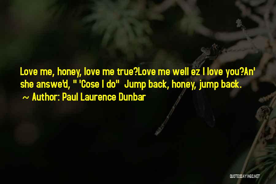 Paul Laurence Dunbar Quotes: Love Me, Honey, Love Me True?love Me Well Ez I Love You?an' She Answe'd, 'cose I Do Jump Back, Honey,