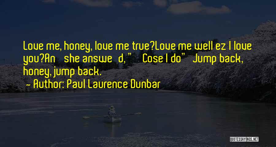 Paul Laurence Dunbar Quotes: Love Me, Honey, Love Me True?love Me Well Ez I Love You?an' She Answe'd, 'cose I Do Jump Back, Honey,