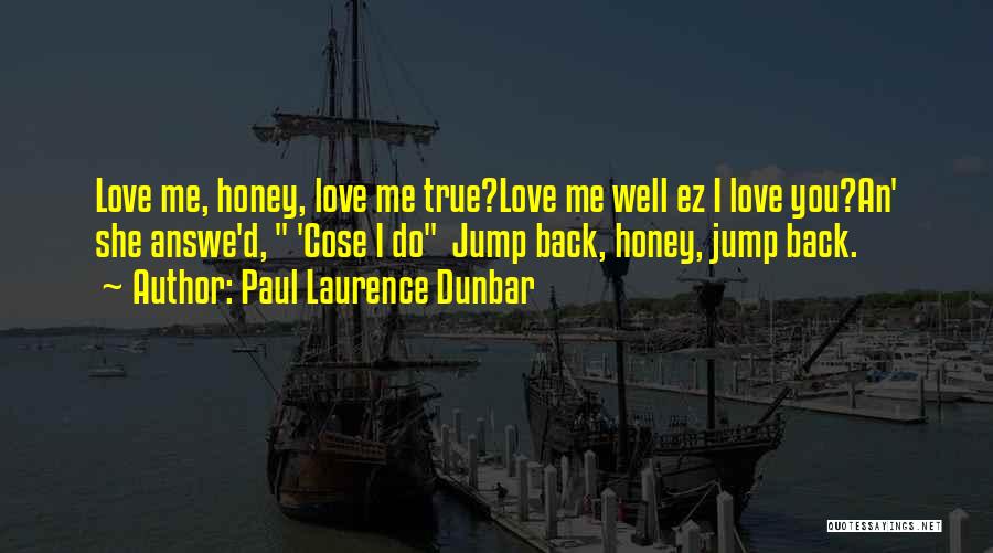 Paul Laurence Dunbar Quotes: Love Me, Honey, Love Me True?love Me Well Ez I Love You?an' She Answe'd, 'cose I Do Jump Back, Honey,