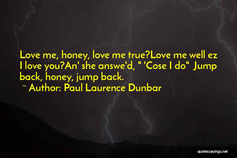 Paul Laurence Dunbar Quotes: Love Me, Honey, Love Me True?love Me Well Ez I Love You?an' She Answe'd, 'cose I Do Jump Back, Honey,