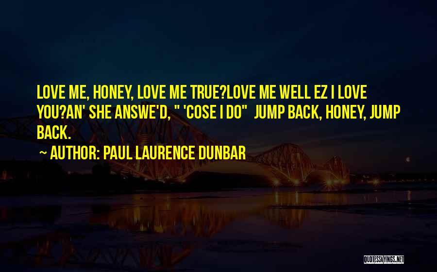 Paul Laurence Dunbar Quotes: Love Me, Honey, Love Me True?love Me Well Ez I Love You?an' She Answe'd, 'cose I Do Jump Back, Honey,