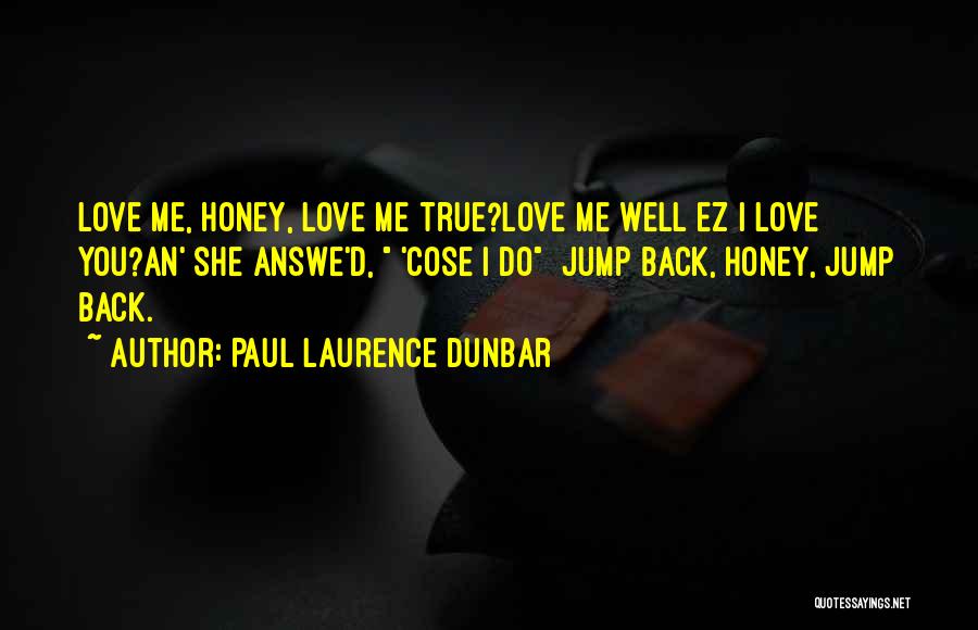 Paul Laurence Dunbar Quotes: Love Me, Honey, Love Me True?love Me Well Ez I Love You?an' She Answe'd, 'cose I Do Jump Back, Honey,