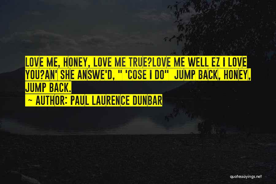 Paul Laurence Dunbar Quotes: Love Me, Honey, Love Me True?love Me Well Ez I Love You?an' She Answe'd, 'cose I Do Jump Back, Honey,