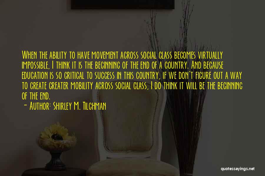 Shirley M. Tilghman Quotes: When The Ability To Have Movement Across Social Class Becomes Virtually Impossible, I Think It Is The Beginning Of The