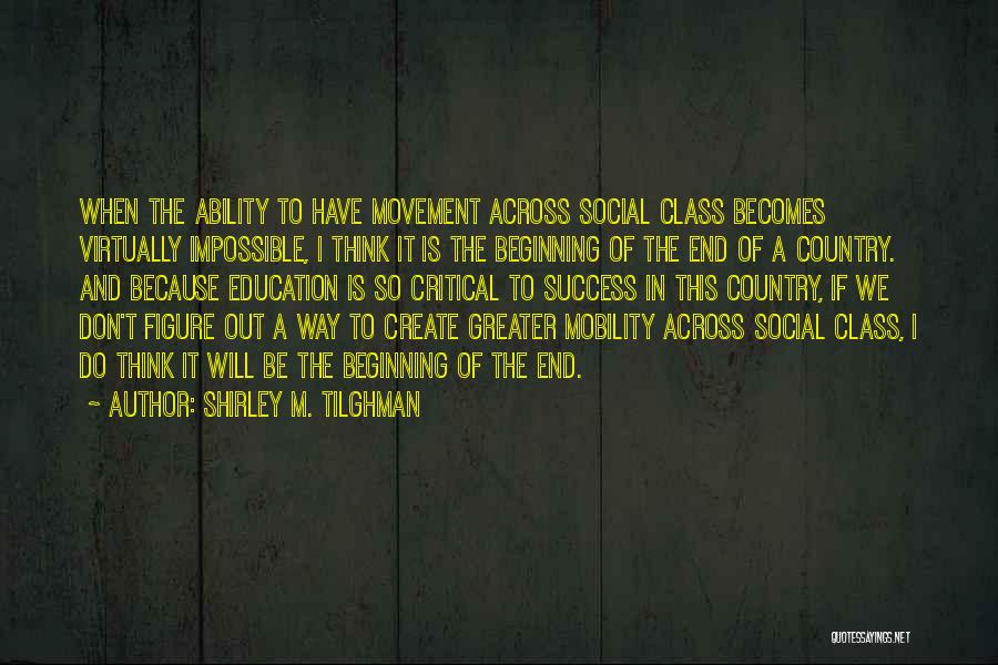 Shirley M. Tilghman Quotes: When The Ability To Have Movement Across Social Class Becomes Virtually Impossible, I Think It Is The Beginning Of The