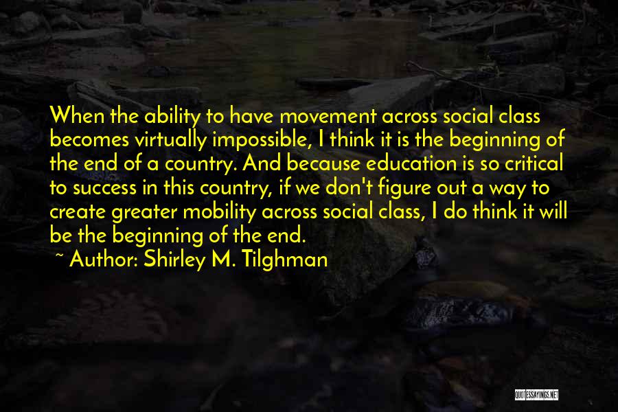 Shirley M. Tilghman Quotes: When The Ability To Have Movement Across Social Class Becomes Virtually Impossible, I Think It Is The Beginning Of The