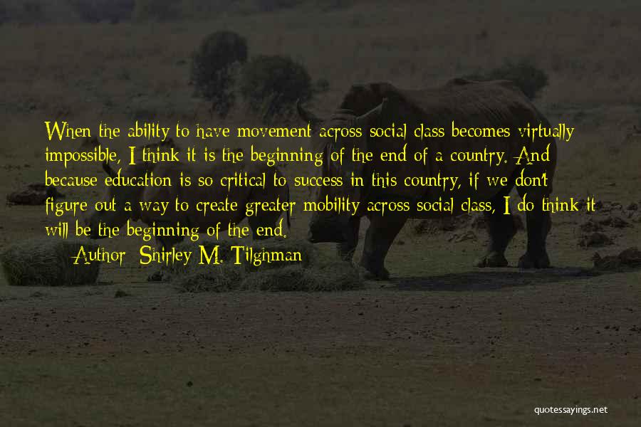 Shirley M. Tilghman Quotes: When The Ability To Have Movement Across Social Class Becomes Virtually Impossible, I Think It Is The Beginning Of The