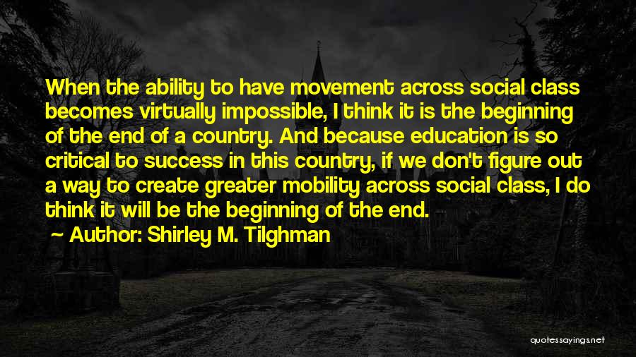 Shirley M. Tilghman Quotes: When The Ability To Have Movement Across Social Class Becomes Virtually Impossible, I Think It Is The Beginning Of The