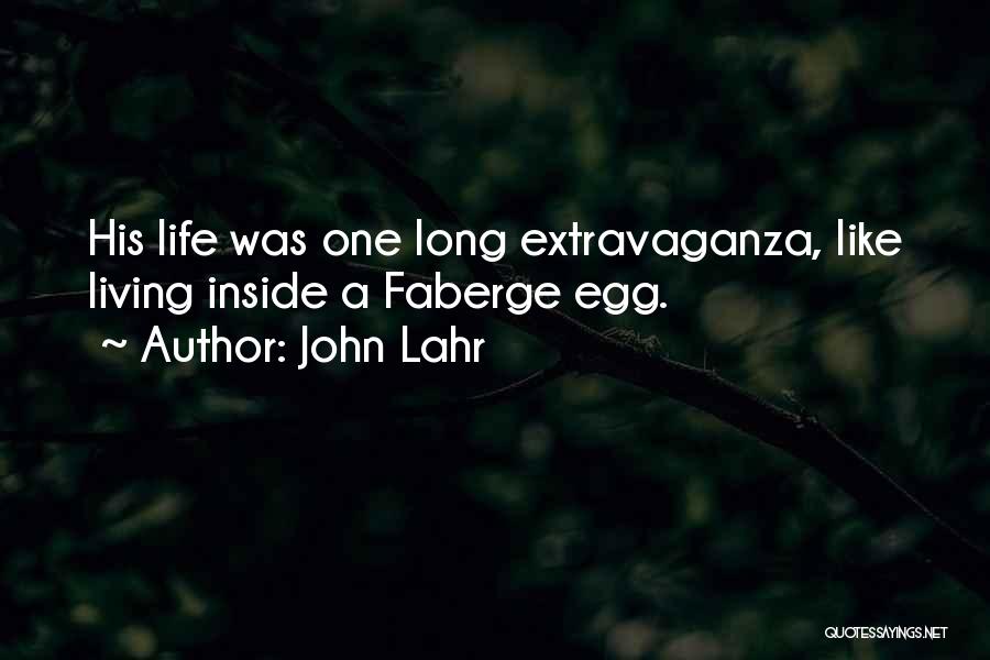 John Lahr Quotes: His Life Was One Long Extravaganza, Like Living Inside A Faberge Egg.