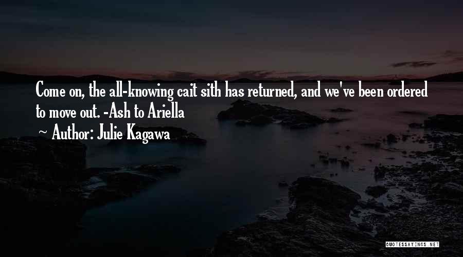 Julie Kagawa Quotes: Come On, The All-knowing Cait Sith Has Returned, And We've Been Ordered To Move Out. -ash To Ariella