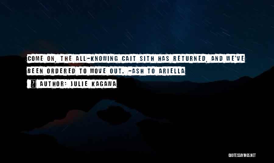 Julie Kagawa Quotes: Come On, The All-knowing Cait Sith Has Returned, And We've Been Ordered To Move Out. -ash To Ariella